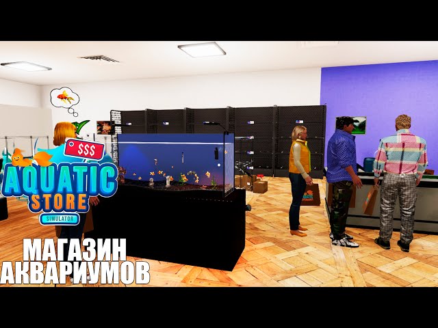 Aquatic Store Simulator - МАГАЗИН АКВАРИУМОВ