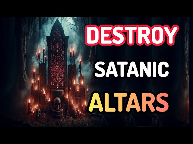 Destroy Satanic Witchcraft Altars FAST with Powerful Spiritual Warfare