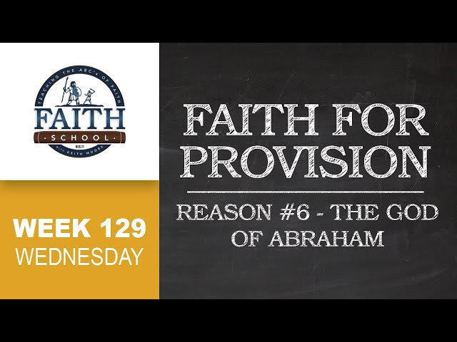 Faith School Week 129 - Faith For Provision: Reason #6 The God Of Abraham - Pt. 3