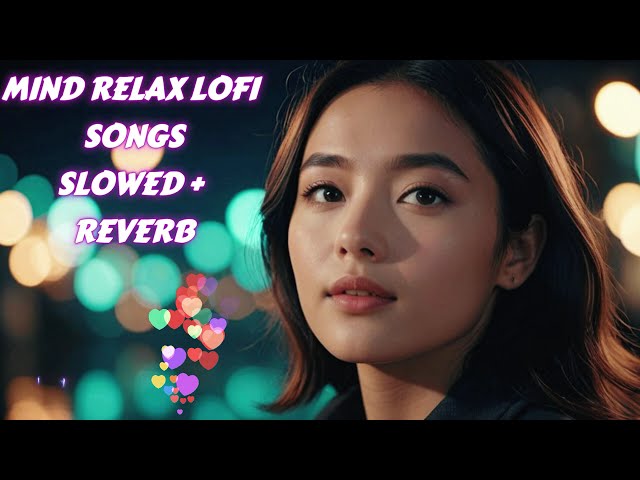 Mind Relax Lofi Song | Mind Relax Lofi Mashup | Mind Fresh Lofi Songs | Slowed and Reverb