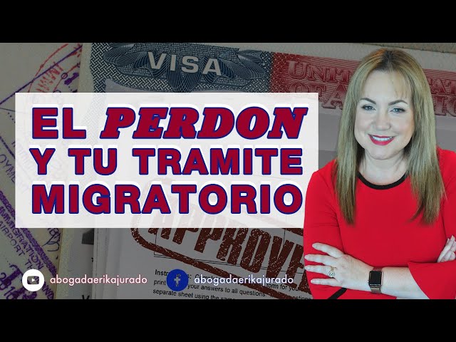 EL PERDON EN INMIGRACION Y MI TRAMITE MIGRATORIO - Inmigracion con la Abogada Erika Jurado Graham