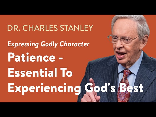 Patience - Essential to Experiencing God's Best – Dr. Charles Stanley