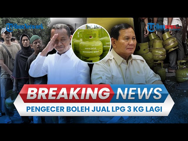 🔴BREAKING NEWS: Prabowo Perintahkan Bahlil Bolehkan Pengecer Jual LPG 3 Kg Lagi Mulai Hari Ini