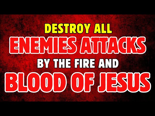 Destroy All Enemies Attacks by the Fire and Blood of Jesus | Spiritual Warfare Prayer