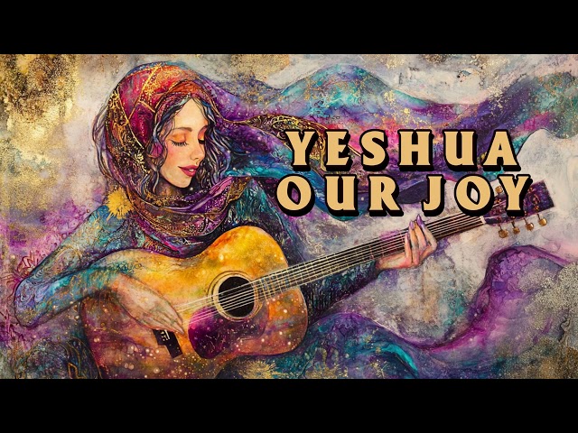 Yeshua, Our Joy – A Messianic Jewish Praise Song, Shalom FILLED Messianic Music and Worship