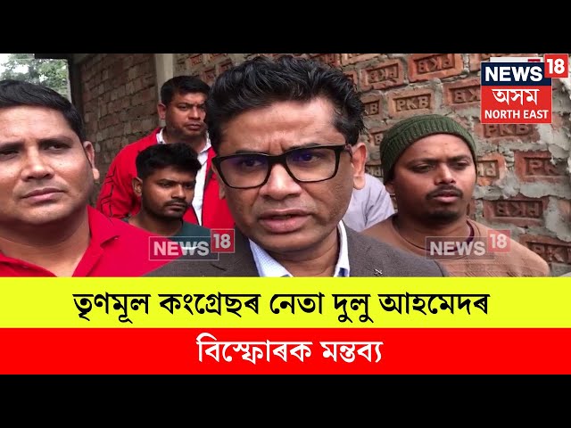 Dulu Ahmed : তৃণমূল কংগ্ৰেছৰ নেতা দুলু আহমেদৰ প্ৰতিক্ৰিয়া প্ৰকাশ | N18V