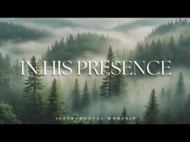 IN HIS PRESENCE - Soaking worship instrumental | Prayer and Devotional