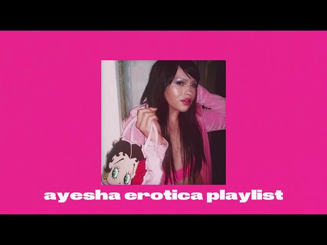 a Ayesha Erotica playlist makes you feel that sexy pride☆