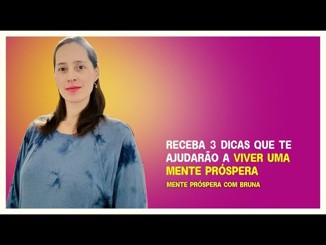 RECEBA 3 DICAS QUE TE AJUDARÃO A VIVER UMA MENTE PRÓSPERA. MENTE PRÓSPERA COM BRUNA