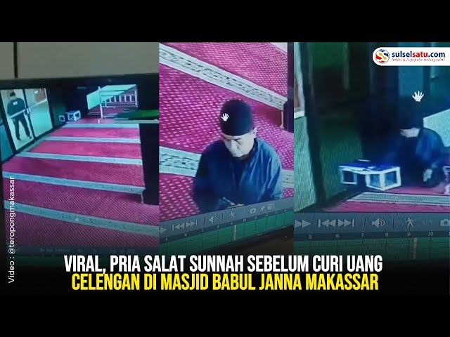 Viral, Pria Salat Sunnah Sebelum Curi Kotak Amal di Masjid Babul Janna Makassar