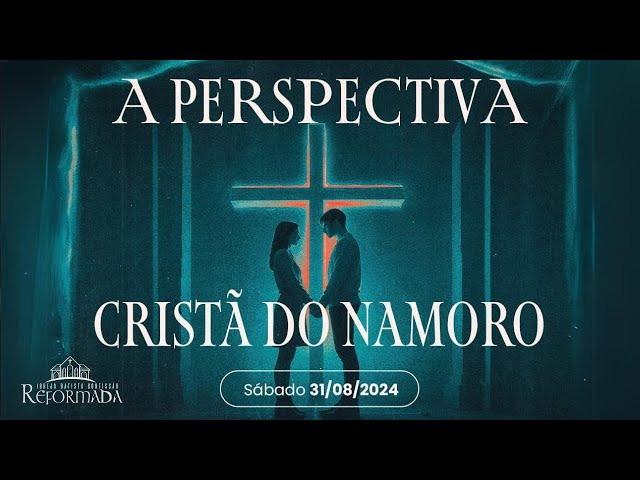 A PERSPECTIVA CRISTÃ DO NAMORO | Igreja Batista Reformada em BH