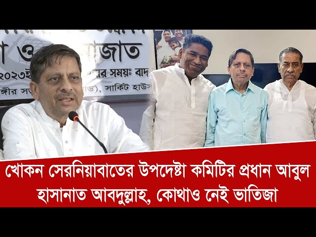 বরিশাল সিটি নির্বাচন খোকন সেরনিয়াবাতের উপদেষ্টা কমিটির প্রধান আবুল হাসানাত আব্দুল্লাহ, নেই ভাতিজা