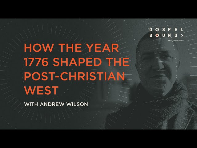 Andrew Wilson on How the Year 1776 Shaped the Post-Christian West