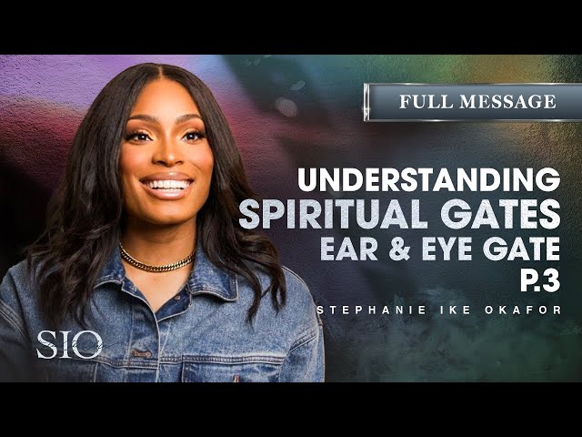 Understanding Spiritual Gates (Ear & Eye Gates) - Stephanie Ike Okafor