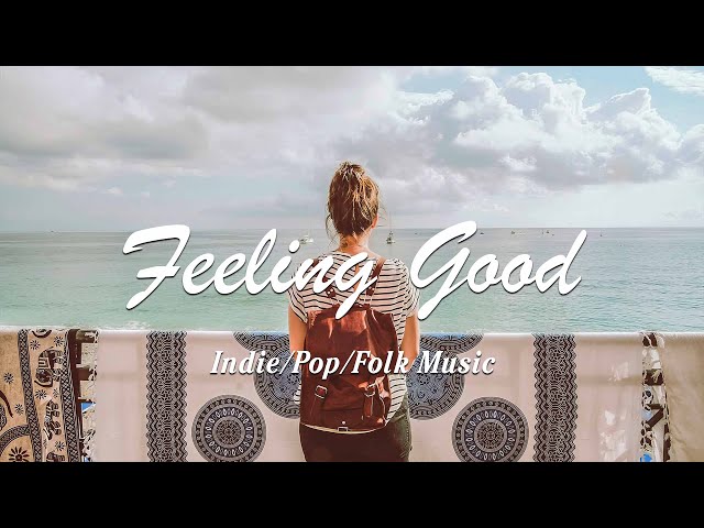 Feeling good | Comfortable music that makes you feel positive | An Indie/Pop/Folk/Acoustic Playlist