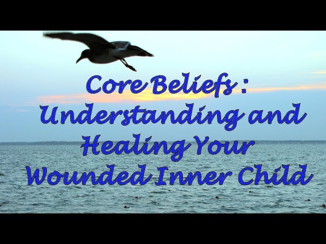 Core Beliefs: Understanding and Healing Your Wounded Inner Child