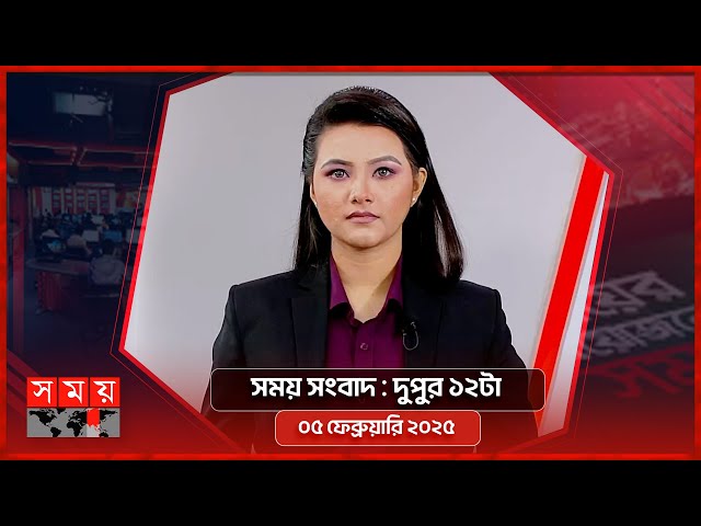 সময় সংবাদ | দুপুর ১২টা | ৫ ফেব্রুয়ারি ২০২৫ | Somoy TV Bulletin 12pm | Latest Bangladeshi News