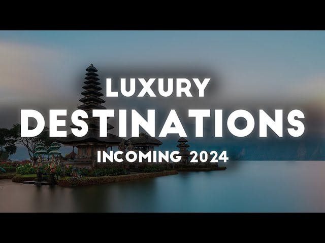 The Best Luxury Destinations incoming 2024 | | Bucket List Travel