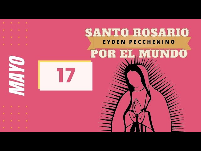 ¡Santo Rosario por el Mundo! 17 de Mayo, 2021. Pidamos por los enfermos.