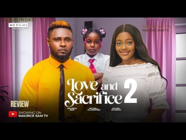 LOVE AND SACRIFICE 2 REVIEW (LATEST NOLLYWOOD MOVIE REVIEW STARRING MAURICE SAM, SHAZNAY OKAWA)