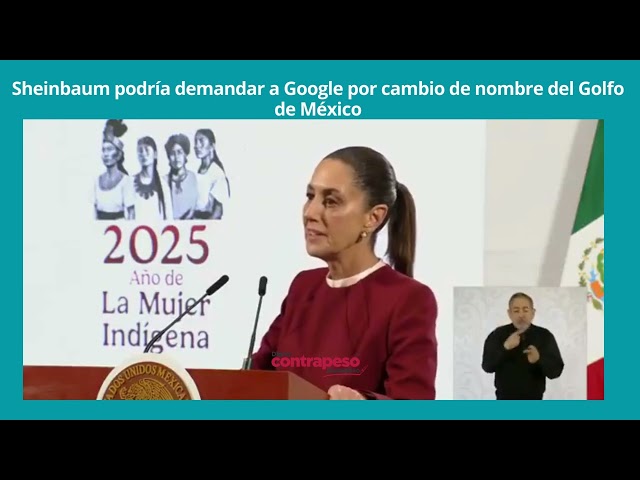 Sheinbaum podría demandar a Google por cambio de nombre del Golfo de México