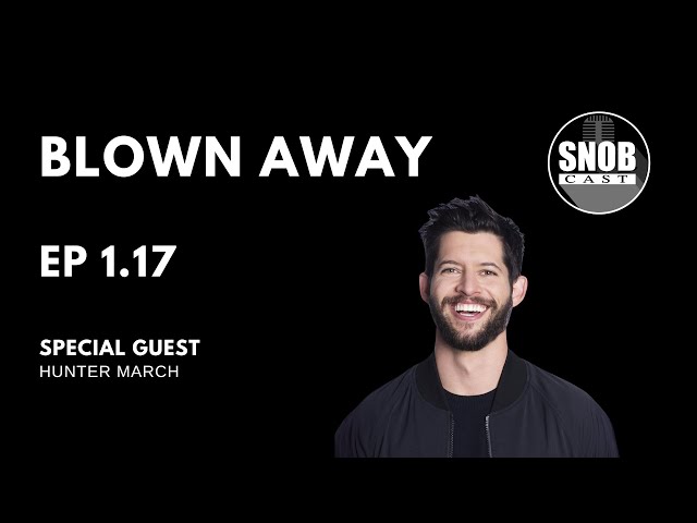 SnobCast | Blown Away (EP 1.17) | Special Guest: Hunter March