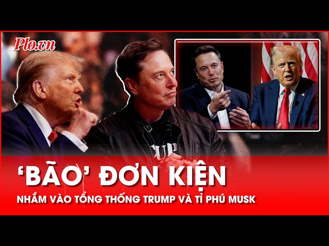 Vừa bắt đầu chính quyền mới, Tổng thống Trump và tỉ phú Musk đã bị hàng loạt đơn kiện nhắm vào