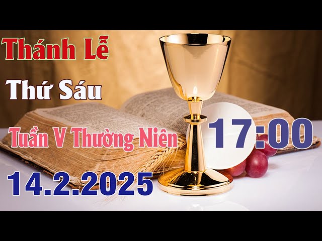 Thánh lễ trực tuyến 17h00 Hôm nay | Thứ Sáu Tuần V Thường Niên | 14 /2/2025 Trực Tiếp Thánh Lễ