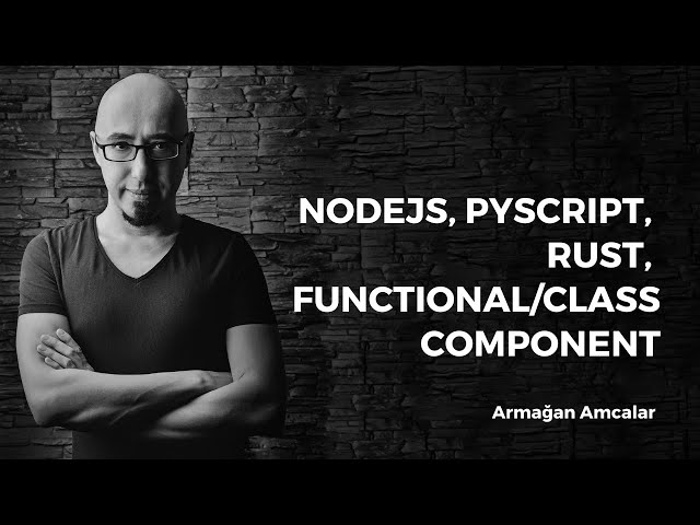 NodeJS, PyScript, Rust, Functional/Class component