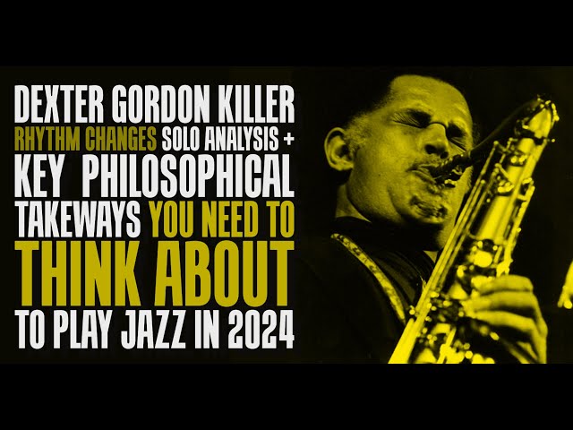 Dexter Gordon killer Rhythm Changes solo Analysis + what you need to know to play Jazz in 2024