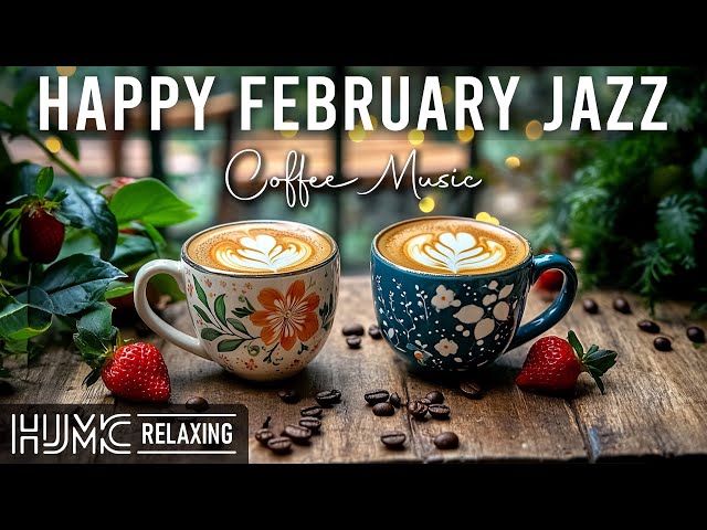 Happy February Jazz ~ Upbeat Your Moods with Relaxing Coffee Jazz & Soothing Bossa Nova Piano Music