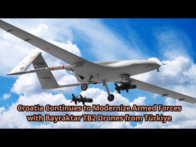 Croatia Continues to Modernize Armed Forces with Bayraktar TB2 Drones from Türkiye