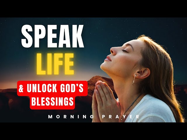 SPEAK GOD’S WORD OVER YOUR LIFE & UNLOCK HIS BLESSINGS | Powerful Morning Prayer to Start Your Day