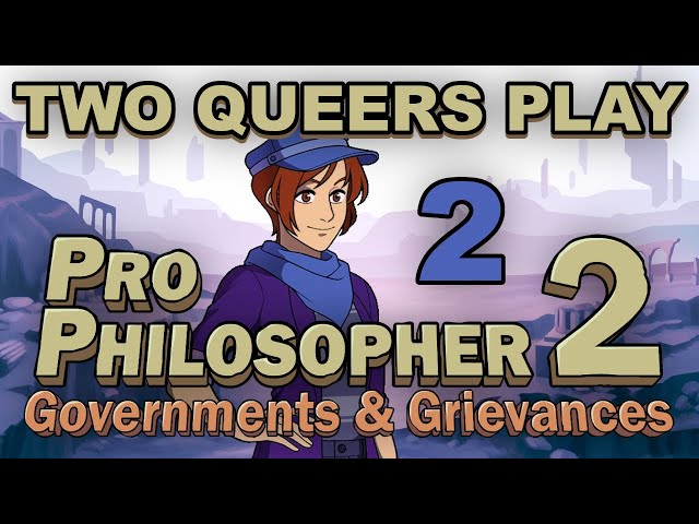 Two Queers Play Pro Philosopher 2: Governments & Grievances, Part 2: A Role Playing Game