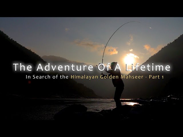 Part 1: The Adventure of a Lifetime - In Search of the Himalayan Golden Mahseer