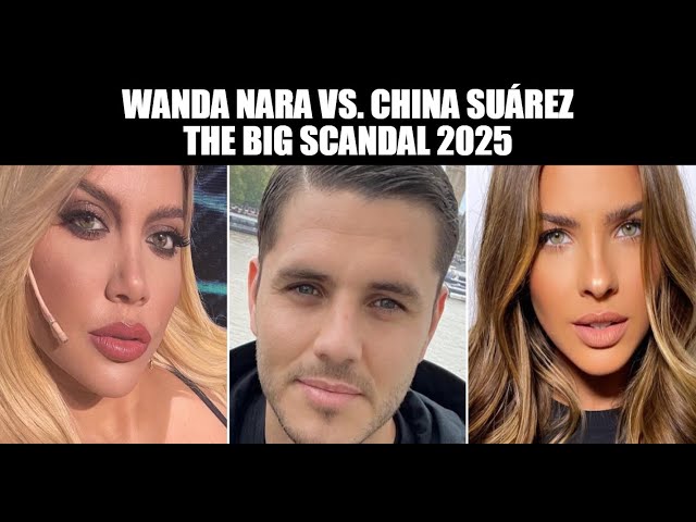 Wanda Nara vs. China Suárez: The Big Scandal 2025