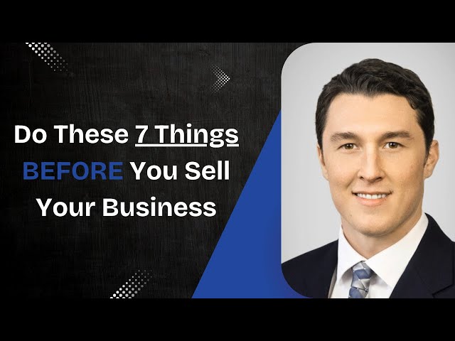 7 Important Steps Before You Sell Your Business (2025 Merges & Acquisitions)