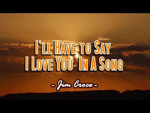 I'll Have To Say I Love You In A Song - Jim Croce (KARAOKE VERSION)