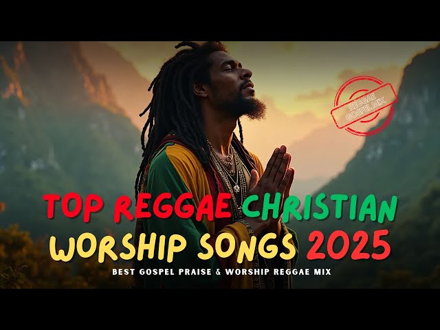 Top Reggae Christian Worship Songs 2025 -Best Gospel Praise & Worship Reggae Mix Nonstop With Lyrics