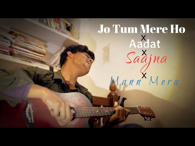 Jo Tum Mere Ho x Aadat x Saajna x Mann Mera ( Acoustic Mashup )