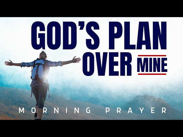 God's Plan is BETTER Than Yours | Morning Prayer for Guidance and Protection