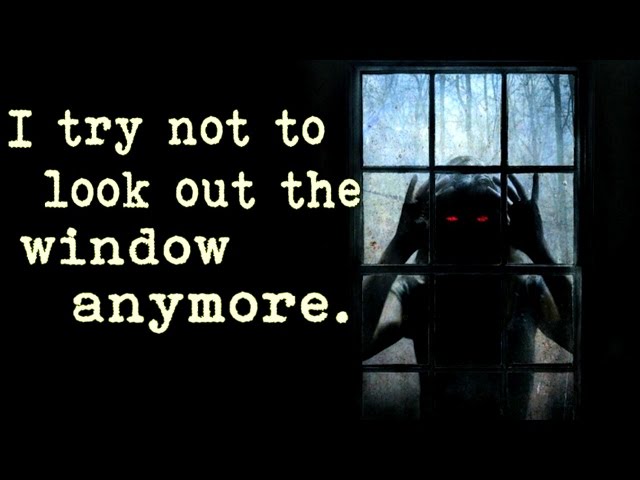 "I try not to look out the window anymore" Creepypasta