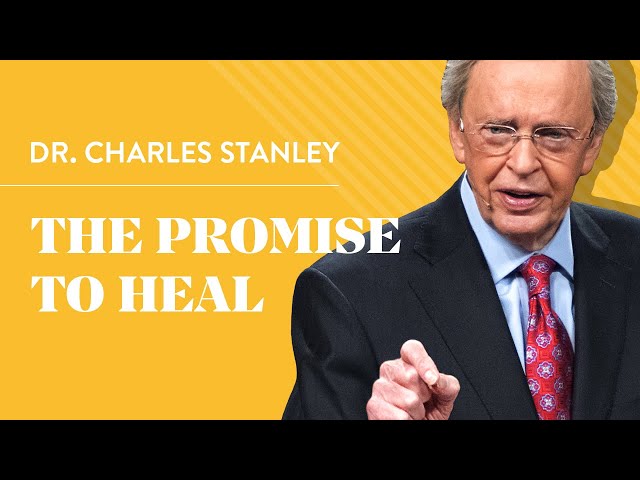 The Promise To Heal – Dr. Charles Stanley