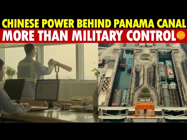 The Chinese Power Behind the Panama Canal Will Shock You, It’s More Than Just Military Control