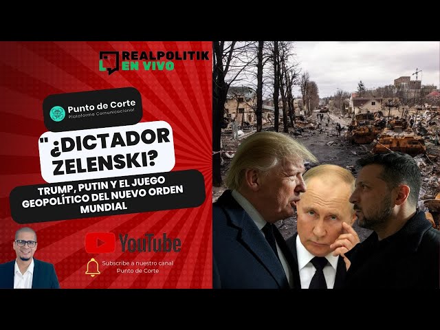 RealPolitik En Vivo | ¿Dictador Zelenski? Trump, Putin. El juego geopolítico del nuevo orden mundial