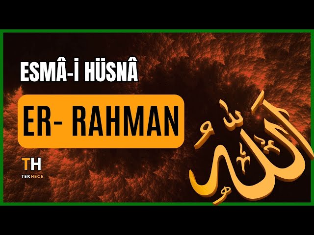 ER- RAHMÂN - Esmâ-i Hüsnâ (Allah'ın En Güzel İsimlerinin Manaları) - İSLAM