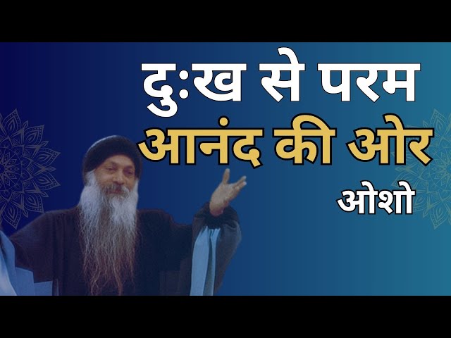 दुःख से परम आनंद की ओर : ओशो-  | From Suffering to Eternal Bliss - OSHO