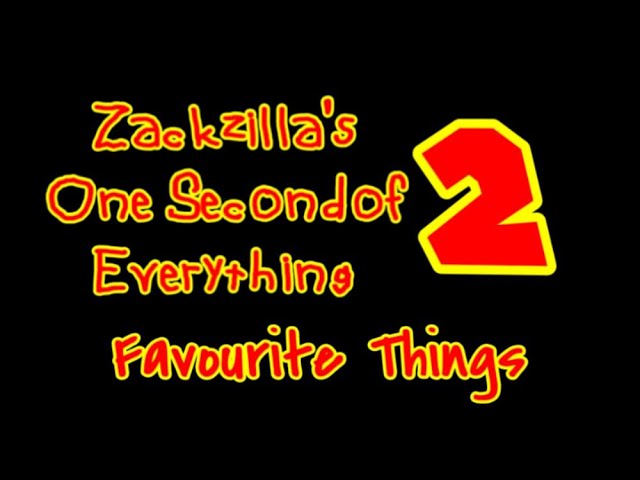 Zackzilla's One Second of Everything 2: Favourite Things