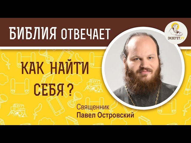 Как найти себя ? Библия отвечает. Священник Павел Островский