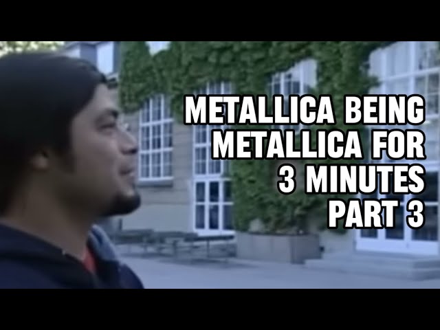 metallica being metallica for 3 minutes part 3 (finale)